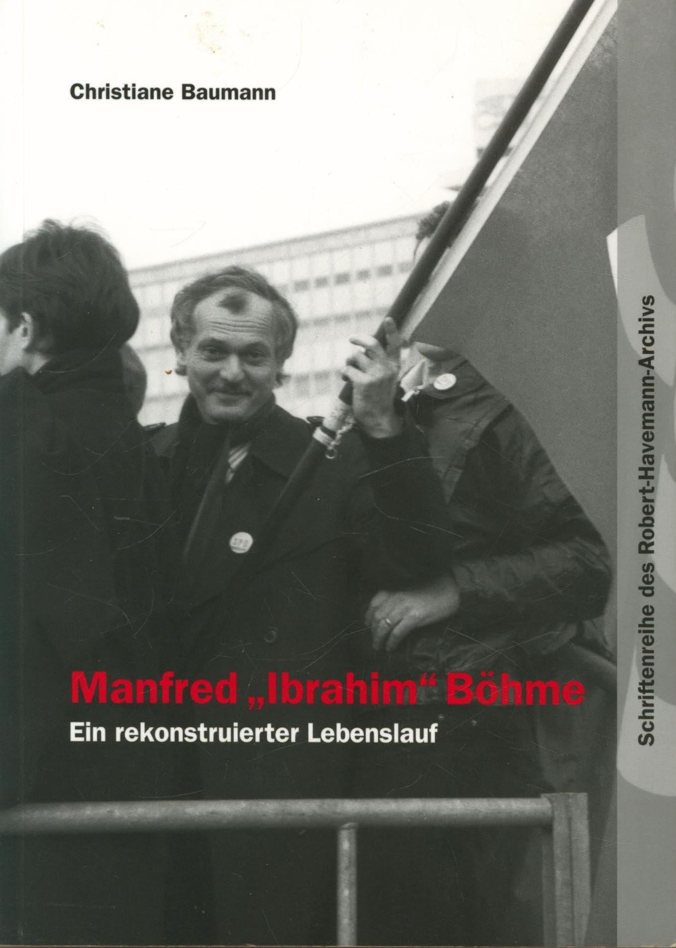 Manfred "Ibrahim" Böhme: Ein rekonstruierter Lebenslauf (Schriftenreihe des Robert-Havemann-Archivs) Memories