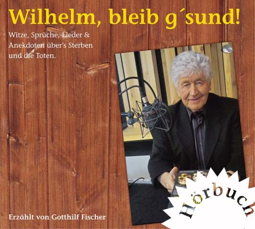 Wilhelm, bleib g'sund! : Witze, Sprüche, Lieder & Anekdoten über's Sterben und die Toten. Hörbuch zum gleichnamigen Buch. Sheet Music