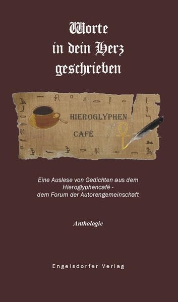Worte in dein Herz geschrieben: Anthologie des Forums Hieroglyphencafé Poetry