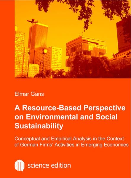 A Resource-Based Perspective on Environmental and Social Sustainability: Conceptual and Empirical Analysis in the Context of German Firms Activities in Emerging Economies book