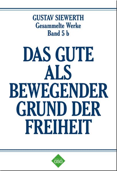 Das Gute als bewegender Grund der Freiheit: Gustav Siewerth - Gesammelte Werke - Band 5 b Philosophy