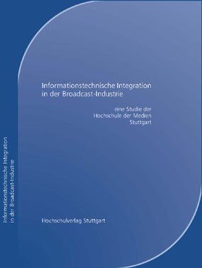 Informationstechnische Integration in der Broadcast-Industrie: Eine Studie der Hochschule der Medien Stuttgart Computer Science