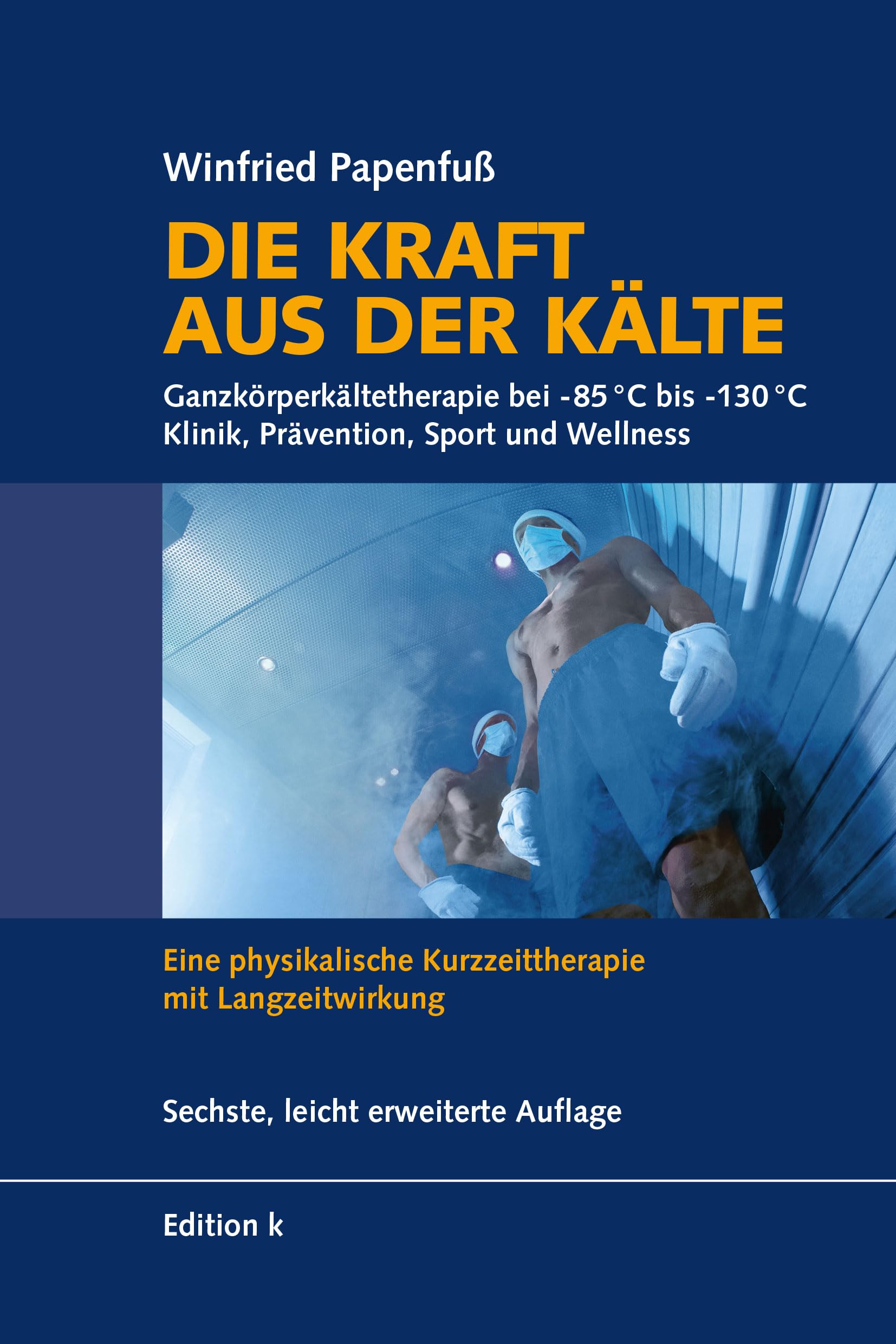 Die Kraft aus der Kälte: Ganzkörperkältetherapie bei -85°C bis -130°C – Klinik, Prävention, Sport und Wellness – Eine physikalische Kurzzeittherapie mit Langzeitwirkung Medicine