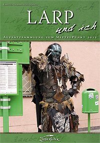 LARP und ich (Aufsatzsammlung zum MittelPunkt 2012) Books