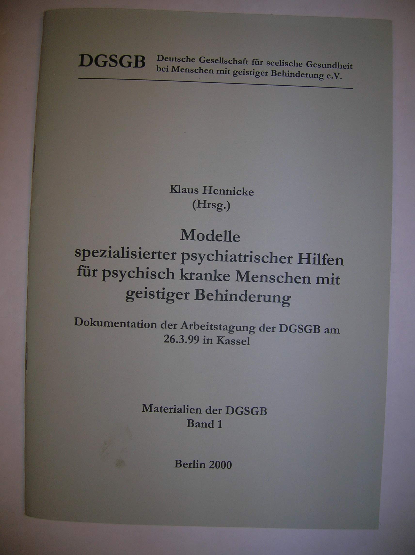 Modelle spezialisierter psychiatrischer Hilfen für psychisch kranke Menschen mit geistiger Behinderung: Dokumentation der Arbeitstagung der DGSGB am 26.3.1999 in Kassel book