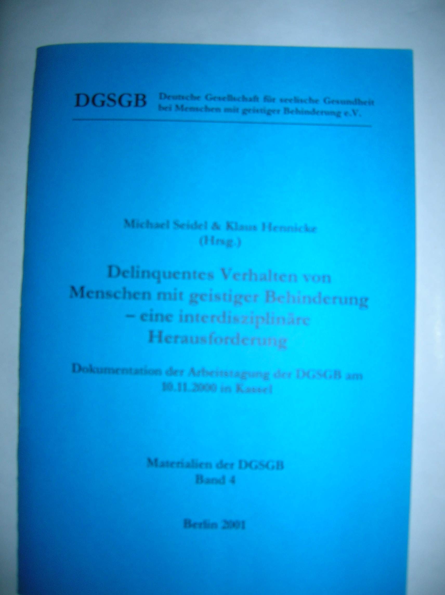 Delinquentes Verhalten von Menschen mit geistiger Behinderung - eine interdisziplinäre Herausforderung: Dokumentation der Arbeitstagung der DGSGB am 10.11.2000 in Kassel Medicine
