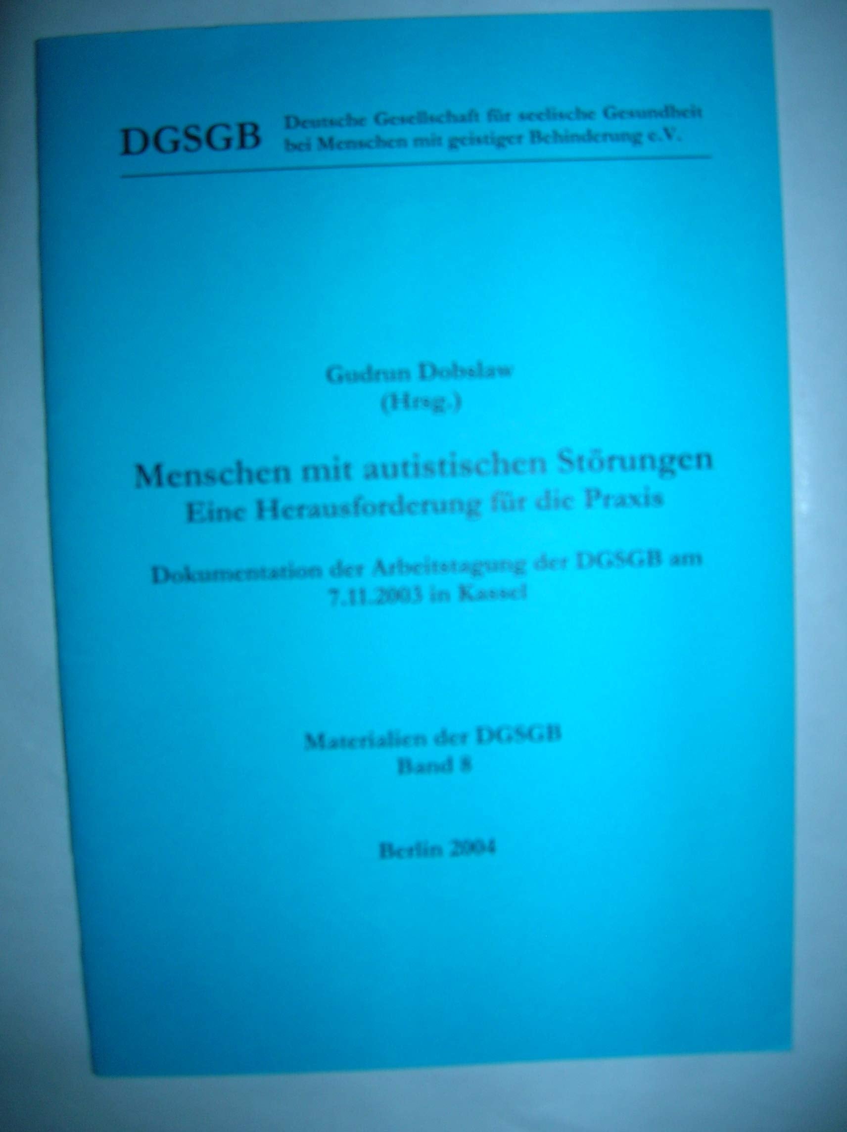 Menschen mit autistischen Störungen: Eine Herausforderung für die Praxis. Dokumentation der Arbeitstagung der DGSGB am 7.11.2003 in Kassel Medicine