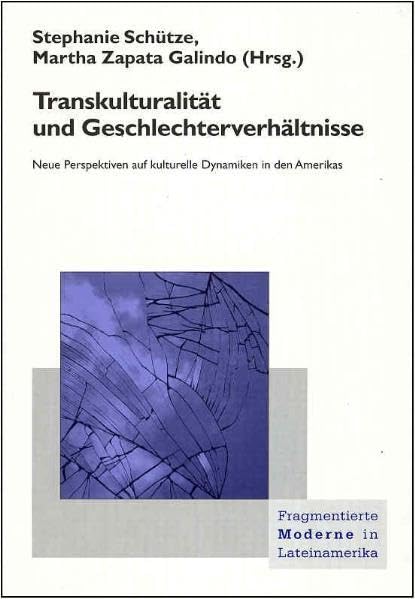 Transkulturalität und Geschlechterverhältnisse: Neue Perspektiven auf kulturelle Dynamiken in den Amerikas (Fragmentierte Moderne in Lateinamerika) Law