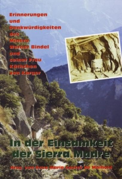 In der Einsamkeit der Sierra Madre: Erinnerungen und Denkwürdigkeiten des Minero Werner Bindel und seiner Frau Käthchen von Karter Memories