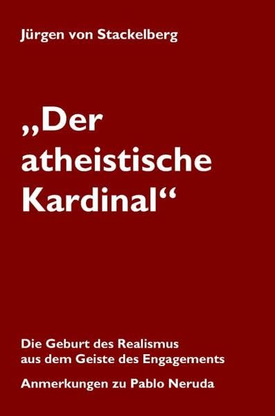 "Der atheistische Kardinal": Die Geburt des Realismus aus dem Geiste des Engagements. Anmerkungen zu Pablo Neruda Contemporary literature Books