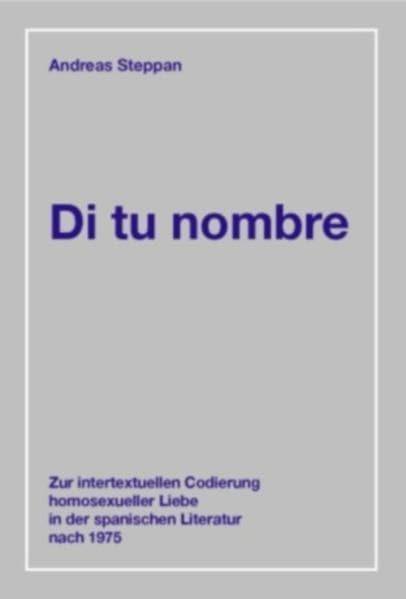Di tu nombre: Zur intertextuellen Codierung homosexueller Liebe in der spanischen Literatur nach 1975 (Gender Studies Romanistik) Contemporary literature