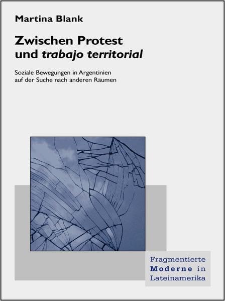Zwischen Protest und trabajo territorial: Soziale Bewegungen in Argentinien auf der Suche nach anderen Räumen (Fragmentierte Moderne in Lateinamerika) Law