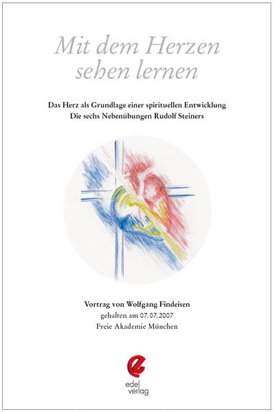 Mit dem Herzen sehen lernen: Das Herz als Grundlage einer spirituellen Entwicklung - Die sechs Nebenübungen Rudolf Steiners Religion & Esotericism