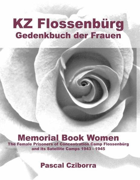 KZ Flossenbürg. Gedenkbuch der Frauen: Memorial Book Women. The Female Prisoners of Concentration Camp Flossenbürg and its Satellite Camps 1943-1945 German history