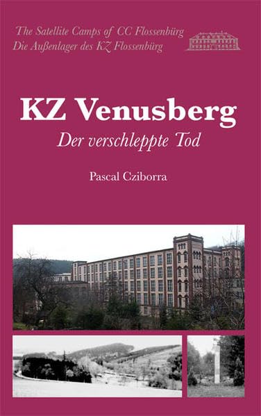 KZ Venusberg: Der verschleppte Tod (Die Außenlager des KZ Flossenbürg) German history