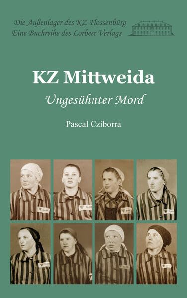 KZ Mittweida: Ungesühnter Mord (Die Außenlager des KZ Flossenbürg) Natural Sciences