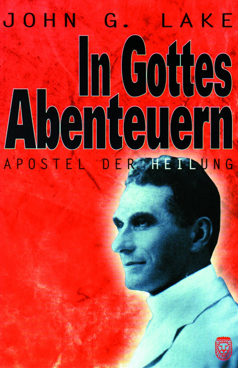 In Gottes Abenteuern: John G.Lake - Apostel der Heilung Religion & Esotericism