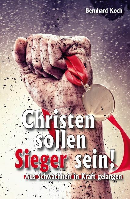 Christen sollen Sieger sein!: Aus Schwachheit in Kraft gelangen Religion & Esotericism
