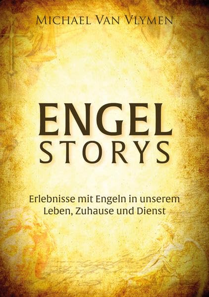Engel Storys: Erlebnisse mit Engeln in unserem Leben, Zuhause und Dienst Business & Technology