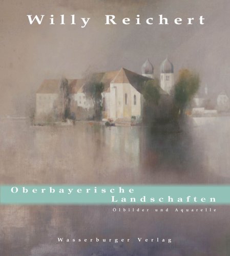 Willy Reichert. Oberbayerische Landschaften: Ölbilder und Aquarelle Film, Art & Culture