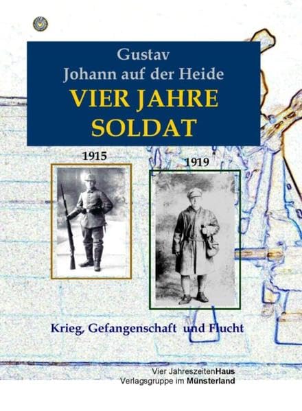Vier Jahre Soldat: 1915 bis 1919. Krieg, Gefangenschaft und Flucht: 1915-1919. Krieg, Gefangenschaft und Flucht Classics