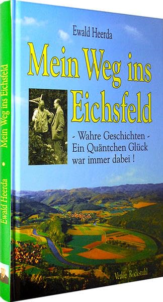 Mein Weg ins Eichsfeld. Wahre Geschichten - Ein Quäntchen Glück war immer dabei! Politics & History