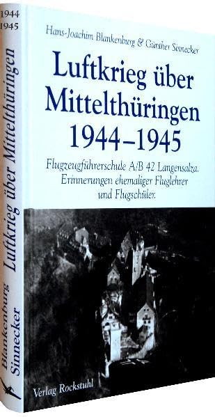 Luftkrieg über Mittelthüringen 1944–1945: Flugzeugführerschule A/B 42 Langensalza und die Zeit danach. Erinnerungen ehemaliger Fluglehrer und Flugschüler. Die Reichsverteidigung Science