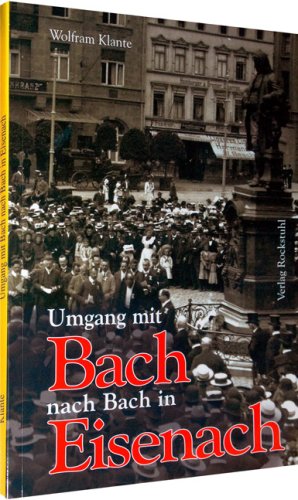 Umgang mit Bach nach Bach in Eisenach: Die Heimkehr Johann Sebastian Bachs in seine Vaterstadt Arts & Music