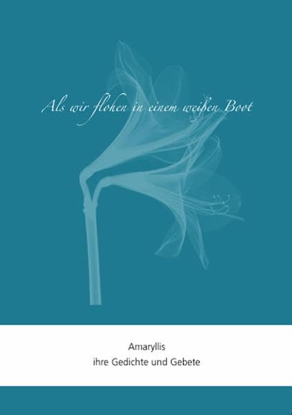 Als wir flohen in einem weißen Boot: Amaryllis - ihre Gedichte und Gebete Religion & Esotericism