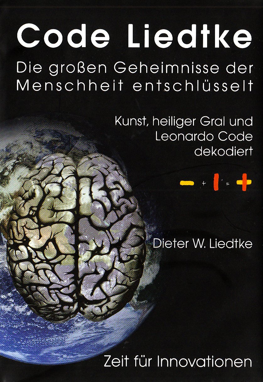 Code Liedtke: Die großen Geheimnisse der Menschheit entschlüsselt. Kunst, heiliger Gral und Leonardo Code dekodiert. Zeit für Innovationen book