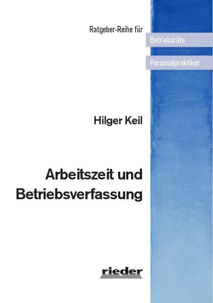 Arbeitszeit und Betriebsverfassung (Ratgeber-Reihe für Betriebsräte und Personalpraktiker) Law