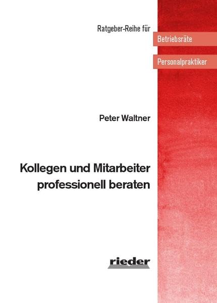 Kollegen und Mitarbeiter professionell beraten (Ratgeber-Reihe für Betriebsräte und Personalpraktiker) Law
