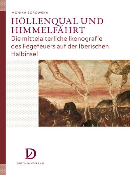 Höllenqual und Himmelfahrt: Die mittelalterliche Ikonografie des Fegefeuers auf der Iberischen Halbinsel (Studien zur Kunstgeschichte des Mittelalters und der Frühen Neuzeit) Film, Art & Culture