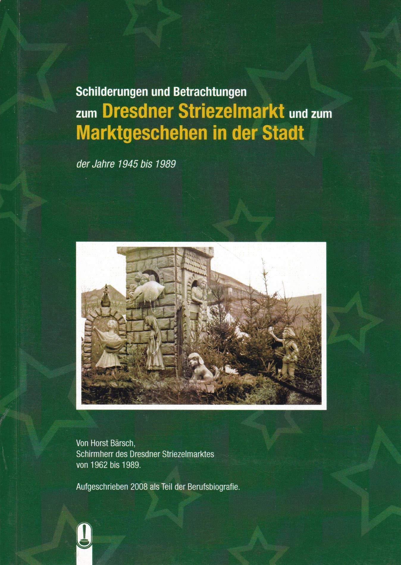 Schilderungen und Betrachtungen zum DRESDNER STRIEZELMARKT und zum MARKTGESCHEHEN in der Stadt: der Jahre 1945 bis 1989 Politics & History
