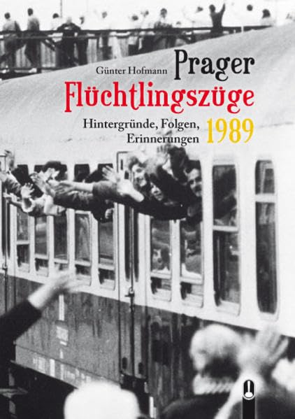Prager Flüchtlingszüge 1989: Hintergründe, Folgen, Erinnerungen Politics & History