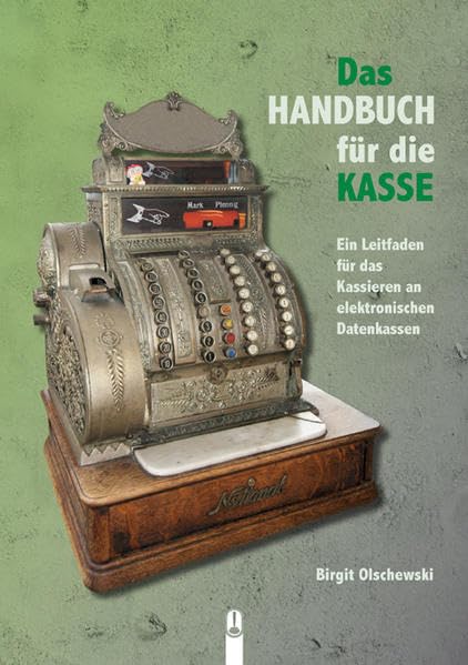 Das Handbuch für die Kasse: Ein Leitfaden für das Kassieren an elektronischen Datenkassen Business, Finance & Career