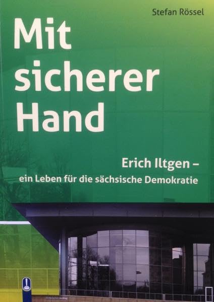 Mit sicherer Hand: Erich Iltgen - ein Leben für die sächsische Demokratie Personalities