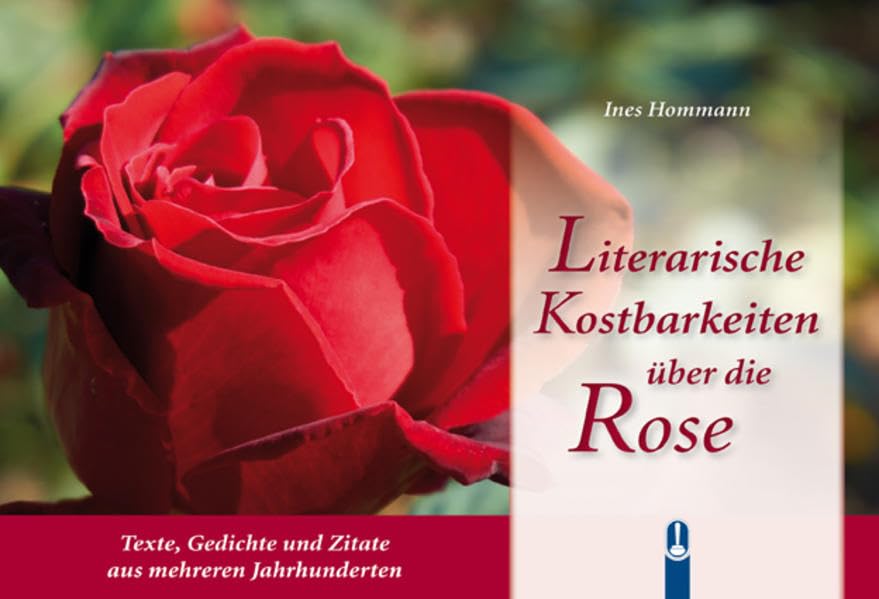 Literarische Kostbarkeiten über die Rose: Texte, Gedichte und Zitate aus mehreren Jahrhunderten Classics