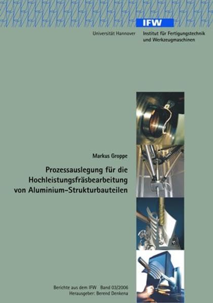 Prozessauslegung für die Hochleistungsfräsbearbeitung von Aluminium-Strukturbauteilen (Berichte aus dem IFW) Business & Technology