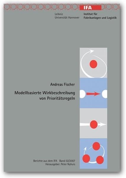 Modellbasierte Wirkbeschreibung von Prioritätsregeln (Berichte aus dem IFA) Business & Technology