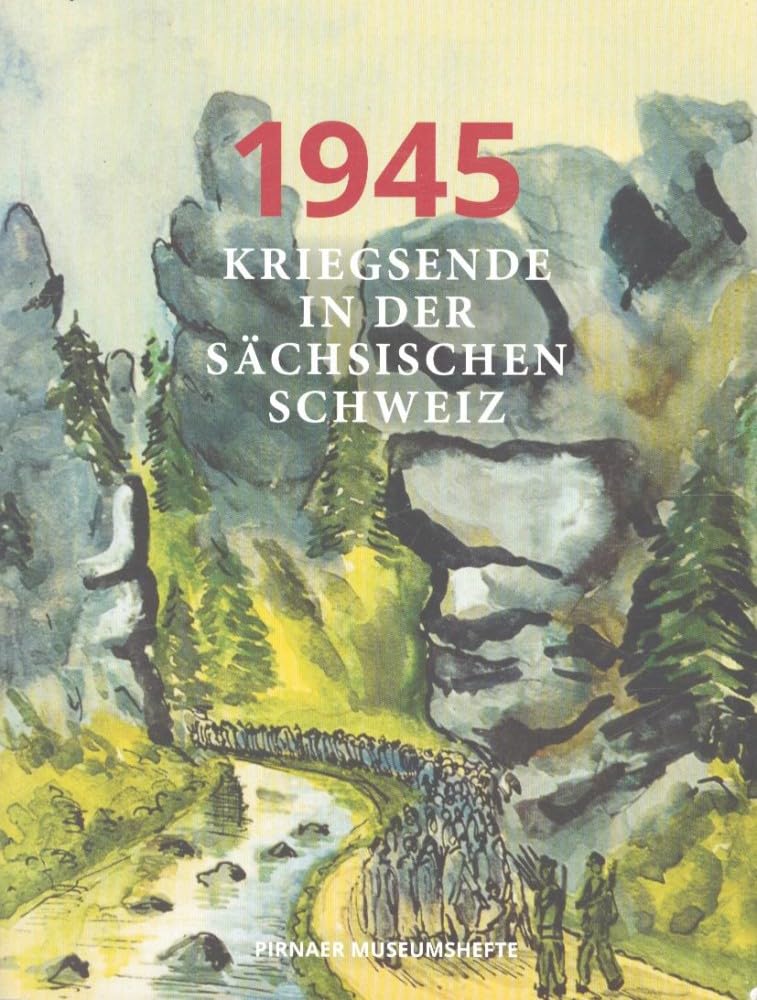 1945-Kriegsende in der Sächsischen Schweiz (Pirnaer Museumshefte) Natural Sciences