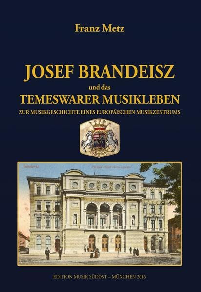 Josef Brandeisz und das Temeswarer Musikleben: Zur Musikgeschichte eines europäischen Musikzentrums Arts & Music