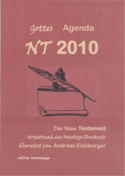 NT 2010 - Gottes Agenda: Das Neue Testament urtextnah ins heutige Deutsch übersetzt von Andreas Eichberger Religion & Esotericism