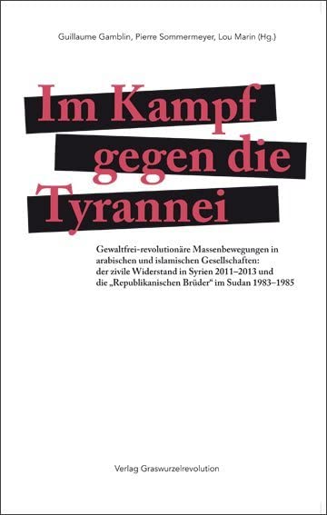 Im Kampf gegen die Tyrannei: Gewaltfrei-revolutionäre Massenbewegungen in arabischen und islamischen Gesellschaften: der zivile Widerstand in Syrien ... „Republikanischen Brüder“ im Sudan 1983-1985 Politics & Society Books