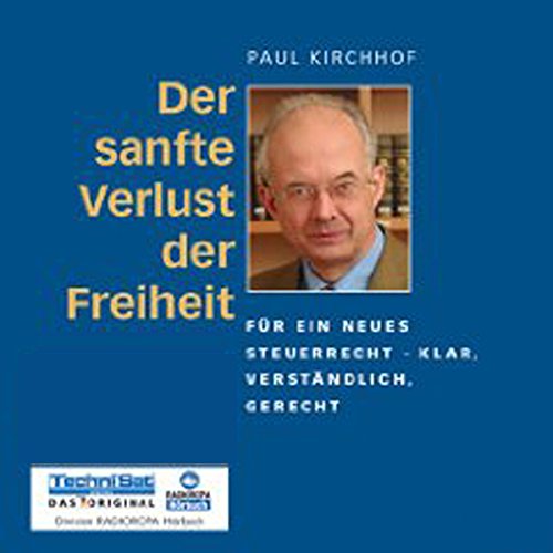 Der sanfte Verlust der Freiheit: Für ein neues Steuerrecht - klar, verständlich, gerecht Business, Finance & Career