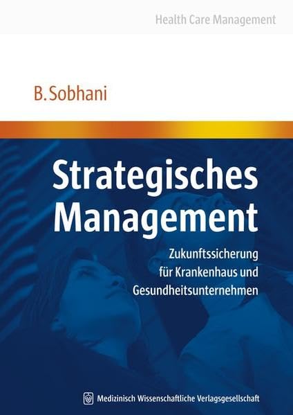 Strategisches Management: Zukunftssicherung für Krankenhaus und Gesundheitsunternehmen (Health Care Management) Medicine