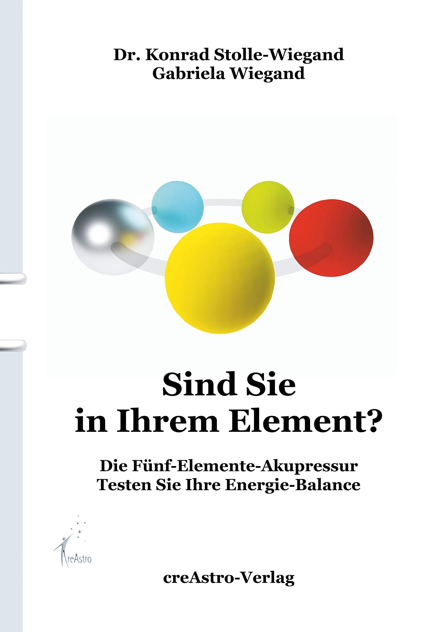 Sind Sie in Ihrem Element?: Die Fünf-Elemente-Akupressur: Die Fünf-Elemente-Akupunktur - Testen Sie Ihre Energie-Balance Medicine