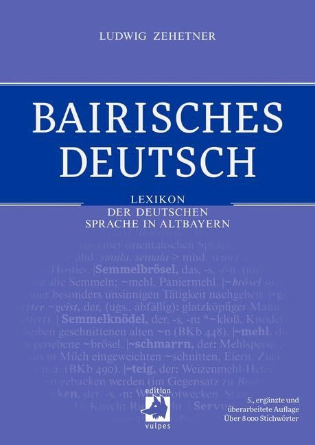 Bairisches Deutsch: Lexikon der deutschen Sprache in Altbayern: Lexikon der deutschen Sprache in Bayern. Über 8000 Stichwörter General education