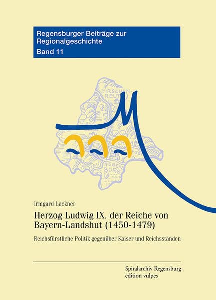 Herzog Ludwig IX. der Reiche von Bayern-Landshut (1450-1479): Reichsfürstliche Politik gegenüber Kaiser und Reichsständen - Lackner, Irmgard book