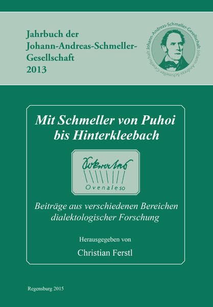 Mit Schmeller von Puhoi bis Hinterkleebach: Beiträge aus verschiedenen Bereichen dialektologischer Forschung (Jahrbuch der Johann-Andreas-Schmeller-Gesellschaft 2013) Books